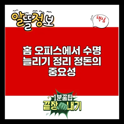 홈 오피스에서 수명 늘리기: 정리 정돈의 중요성