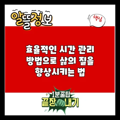 효율적인 시간 관리 방법으로 삶의 질을 향상시키는 법